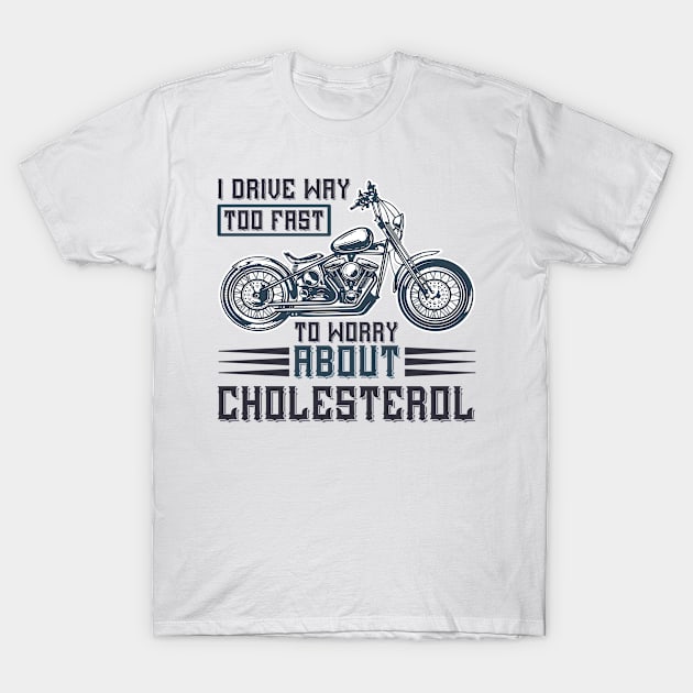 I drive way too fast to worry about cholesterol T Shirt For Women Men T-Shirt by Xamgi